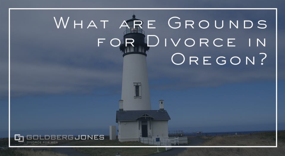 Grounds For Divorce In Oregon Goldberg Jones Divorce For Men