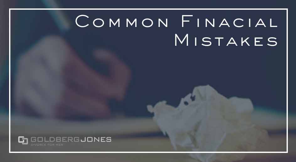 Financial Mistakes May Impact Your Divorce Settlement | Goldberg Jones