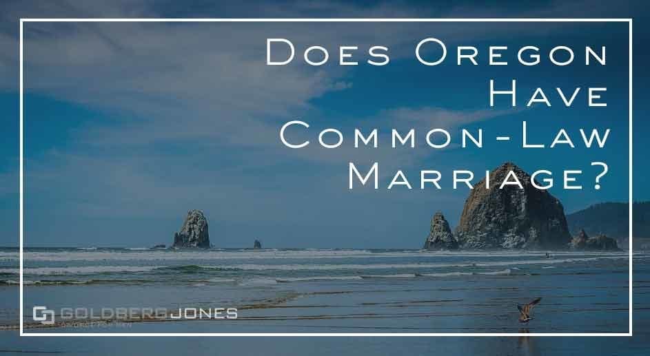 Common-Law Marriage | Goldberg Jones | Divorce For Men | PDX